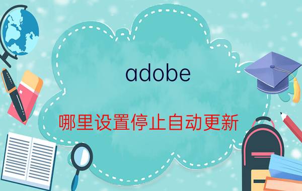 adobe 哪里设置停止自动更新 adobe ocr如何暂停？